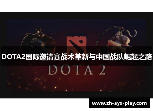 DOTA2国际邀请赛战术革新与中国战队崛起之路 DOTA2国际邀请赛战术革新与中国战队崛起之路
