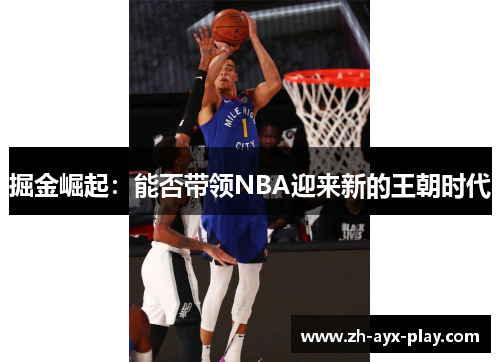 掘金崛起:能否带领NBA迎来新的王朝时代 掘金崛起:能否带领NBA迎来新的王朝时代