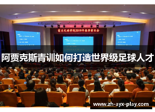 阿贾克斯青训如何打造世界级足球人才 阿贾克斯青训如何打造世界级足球人才