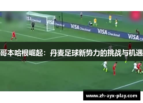 哥本哈根崛起：丹麦足球新势力的挑战与机遇